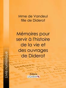 Mémoires pour servir à l histoire de la vie et des ouvrages de Diderot, par Mme de Vandeul, sa fille