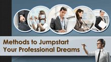 Methods To Jumpstart Your Professional Dreams