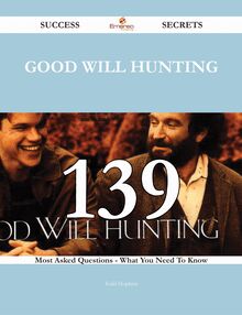 Good Will Hunting 139 Success Secrets - 139 Most Asked Questions On Good Will Hunting - What You Need To Know
