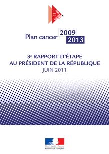 Plan cancer 2009-2013 : 3e rapport d étape au Président de la République - Juin 2011