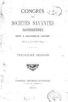 Congrès des sociétés savantes savoisiennes : tenu à Aiguebelle (Savoie) : les 06, 07 et 08 août 1894 : treizième session