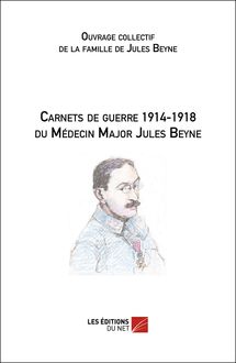 Carnets de guerre 1914-1918 du Médecin Major Jules Beyne