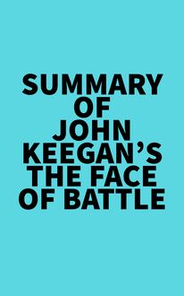 Summary of John Keegan s The Face of Battle