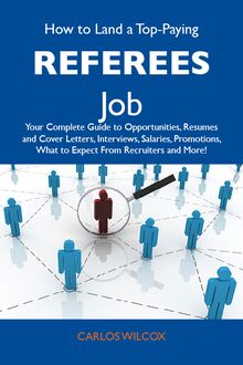 How to Land a Top-Paying Referees Job: Your Complete Guide to Opportunities, Resumes and Cover Letters, Interviews, Salaries, Promotions, What to Expect From Recruiters and More