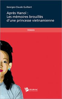 Après Hanoi : Les mémoires brouillés d une princesse vietnamienne