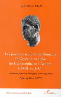 LES PORTRAITS SCULPTÉS DE ROMAINS EN GRÈCE ET EN ITALIE DE CYNOSCEPHALES A ACTIUM (197-31 av J.-C.)
