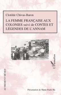 La femme française aux colonies suivi de Contes et légendes de l Annam