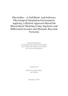 PhysioSim - a full hard - and software physiological simulation environment applying a hybrid approach based on hierarchical modeling using algebraic and differential systems and dynamic Bayesian networks [Elektronische Ressource] / vorgelegt von Ciamak Abkai