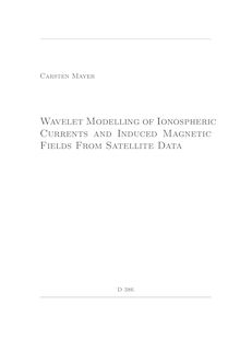 Wavelet modelling of ionospheric currents and induced magnetic fields from satellite data [Elektronische Ressource] / Carsten Mayer