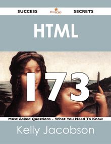 HTML 173 Success Secrets - 173 Most Asked Questions On HTML - What You Need To Know