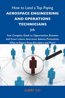 How to Land a Top-Paying Aerospace engineering and operations technicians Job: Your Complete Guide to Opportunities, Resumes and Cover Letters, Interviews, Salaries, Promotions, What to Expect From Recruiters and More