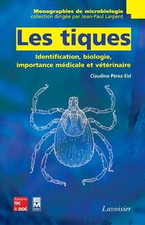 Les tiques : identification biologie importance médicale et vétérinaire (Coll. Monographies de microbiologie)