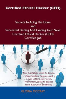 Certified Ethical Hacker (CEH) Secrets To Acing The Exam and Successful Finding And Landing Your Next Certified Ethical Hacker (CEH) Certified Job