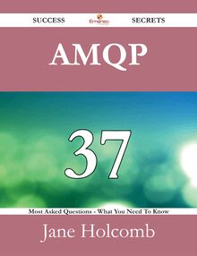 AMQP 37 Success Secrets - 37 Most Asked Questions On AMQP - What You Need To Know