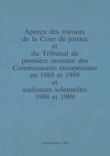 Aperçu des travaux de la Cour de justice et du Tribunal de première instance des Communautés européennes en 1988 et 1989 et audiences solennelles en 1988 et 1989