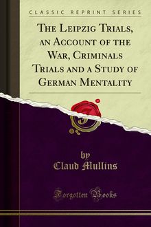 Leipzig Trials, an Account of the War, Criminals Trials and a Study of German Mentality