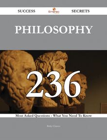 Philosophy 236 Success Secrets - 236 Most Asked Questions On Philosophy - What You Need To Know