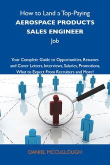 How to Land a Top-Paying Aerospace products sales engineer Job: Your Complete Guide to Opportunities, Resumes and Cover Letters, Interviews, Salaries, Promotions, What to Expect From Recruiters and More