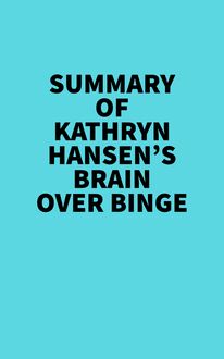 Summary of Kathryn Hansen s Brain Over Binge