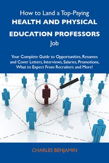 How to Land a Top-Paying Health and physical education professors Job: Your Complete Guide to Opportunities, Resumes and Cover Letters, Interviews, Salaries, Promotions, What to Expect From Recruiters and More