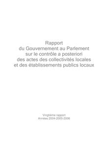 Rapport du Gouvernement au Parlement sur le contrôle a posteriori des actes des collectivités locales et des établissements publics locaux - Vingtième rapport : années 2004-2005-2006