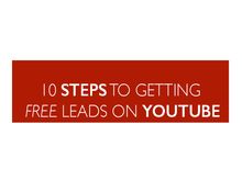 10 STEPS TO GETTING FREE LEADS ON YOUTUBE
