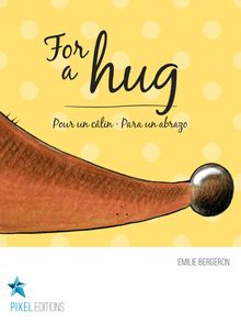 For a hug : Pour un câlin · Para un abrazo