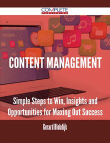 Content Management - Simple Steps to Win, Insights and Opportunities for Maxing Out Success