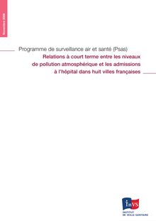 Programme de surveillance air et santé (Psas) : relations à court terme entre les niveaux de pollution atmosphérique et les admissions à l hôpital dans huit villes françaises