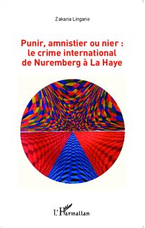 Punir, amnistier ou nier : le crime international de Nuremberg à La Haye