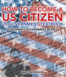 How to Become a US Citizen - US Government Textbook | Children s Government Books