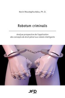 Robotum criminalis : Analyse prospective de l’application des concepts de droit pénal aux robots intelligents