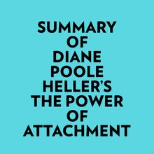 Summary of Diane Poole Heller s The Power of Attachment