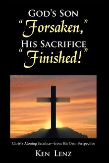 God s Son "Forsaken," His Sacrifice "Finished!"