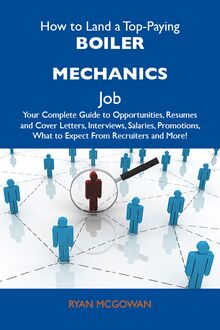 How to Land a Top-Paying Boiler mechanics Job: Your Complete Guide to Opportunities, Resumes and Cover Letters, Interviews, Salaries, Promotions, What to Expect From Recruiters and More