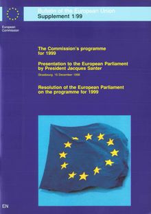 The Commission s programme for 1999 (COM(98) 604 and COM(98) 609)Presentation to the European Parliament by President Jacques Santer, Strasbourg, 15 December 1998Resolution of the European Parliament on the Commission s work programme for 1999