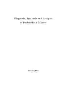 Diagnosis, synthesis and analysis of probabilistic models [Elektronische Ressource] / vorgeelgt von Tingting Han