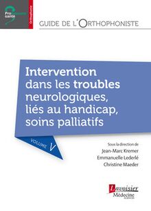 Guide de l orthophoniste - Volume 5 : Intervention dans les troubles neurologiques, liés au handicap, soins palliatifs (Coll. Professions santé)