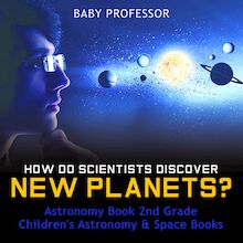 How Do Scientists Discover New Planets? Astronomy Book 2nd Grade | Children s Astronomy & Space Books