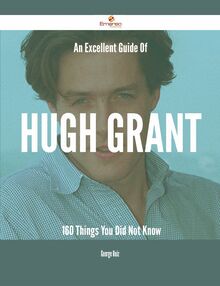 An Excellent Guide Of Hugh Grant - 160 Things You Did Not Know