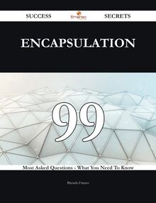 Encapsulation 99 Success Secrets - 99 Most Asked Questions On Encapsulation - What You Need To Know