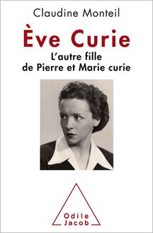 Ève Curie : L’autre fille de Pierre et Marie Curie
