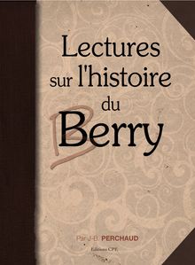 Lectures sur l histoire du Berry de Vercingetorix au XXe siècle