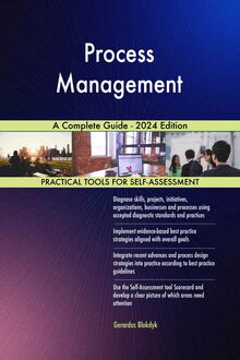 Process Management A Complete Guide - 2024 Edition