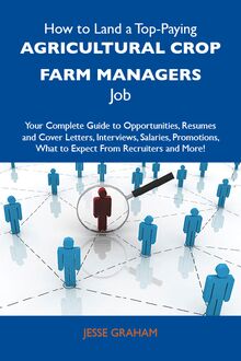 How to Land a Top-Paying Agricultural crop rarm managers Job: Your Complete Guide to Opportunities, Resumes and Cover Letters, Interviews, Salaries, Promotions, What to Expect From Recruiters and More