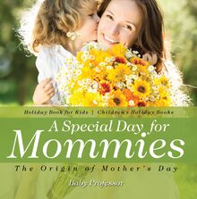 A Special Day for Mommies : The Origin of Mother s Day - Holiday Book for Kids | Children s Holiday Books