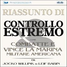 Riassunto Di Controllo Estremo; Come Combatte E Vince La Marina Militare Americana Di Jocko Willink & Leif Babin