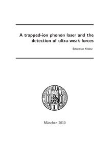 A trapped-ion phonon laser and the detection of ultra-weak forces [Elektronische Ressource] / vorgelegt von Sebastian Knünz