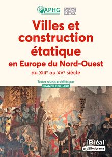 VILLES ET CONSTRUCTION ÉTATIQUE EN EUROPE DU NORD-OUEST DU XIIIE AU XVE SIÈCLE