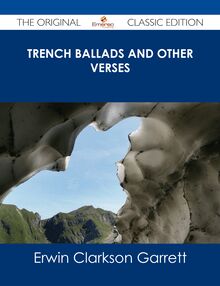 Trench Ballads and Other Verses - The Original Classic Edition